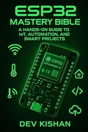 ESP32 MASTERY BIBLE : A Hands-On Guide to IoT, Automation, and Smart ...