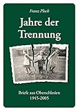  Jahre der Trennung: Briefe aus Oberschlesien 1945 - 2005