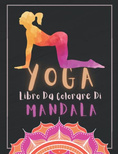 Yoga Libro Da Colorare Di Mandala: Album Da Colorare Antistress Con Disegni Rilassanti | Colorazione Mandalas Per Adulti, Adolescenti E Anziani | Idea Regalo Per Chi Ama I Yoga.