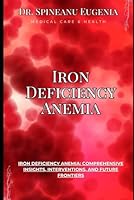 Iron Deficiency Anemia: Comprehensive Insights, Interventions, and Future Frontiers (Medical care and health) B0CP4B9T7V Book Cover