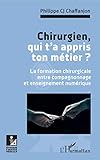  Chirurgien, qui t\'a appris ton métier ?: La formation chirurgicale entre compagnonnage et enseignement numérique (Ethique et pratique médicale) (French Edition)