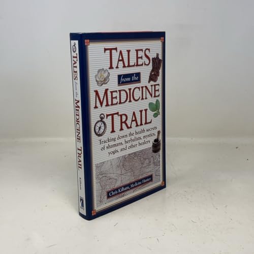 Tales from the Medicine Trail: Tracking Down the Health Secrets of Shamans, Herbalists, Mystics, Yogis, and Other Healers