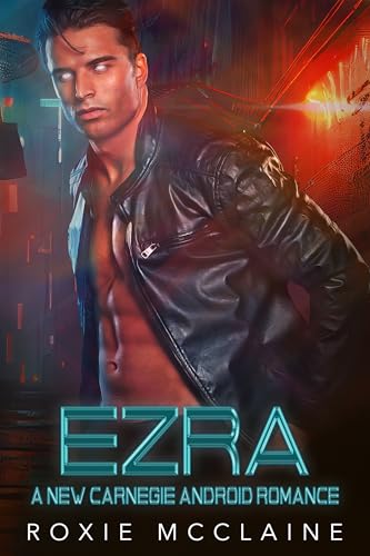 Ezra: A New Carnegie Android Romance (New Carnegie Androids Book 6)