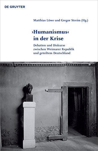 'Humanismus' in der Krise: Debatten und Diskurse zwischen Weimarer Republik und geteiltem Deutschland (Klassik und Moderne 7) (German Edition)