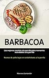  Barbacoa: Las mejores recetas a la parrilla para momentos inolvidables a la parrilla (Recetas de pollo bajas en carbohidratos a la parrilla)