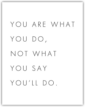 You Are What You Do, Not What You Say Youll Do Print - Inspirational Quote Home and Office Display, Self Motivation and Virtue Decor, Great Housewarming Gift, 11x14 Unframed Typography Art Poster