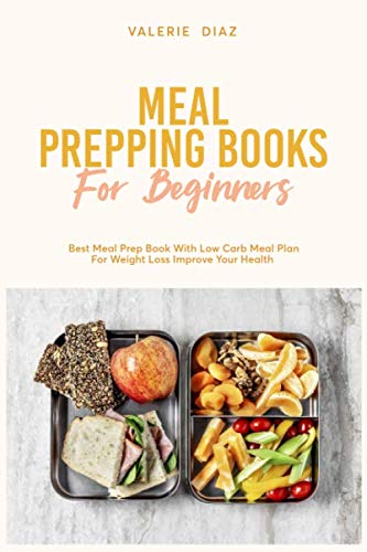 Meal Prepping Books For Beginners: Best Meal Prep Book With Low Carb Meal Plan For Weight Loss Improve Your Health