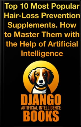 Top 10 Most Popular Hair-Loss Prevention Supplements. How to Master Them with the Help of Artificial Intelligence (AI and Hair-Loss Prevention)