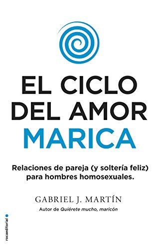 El ciclo del amor marica/ Cycle of Fagot Love: Relaciones de pareja (y solteria feliz) para hombres homosexuales / Gay Relationships and Happy Singles for Homosexual Men
