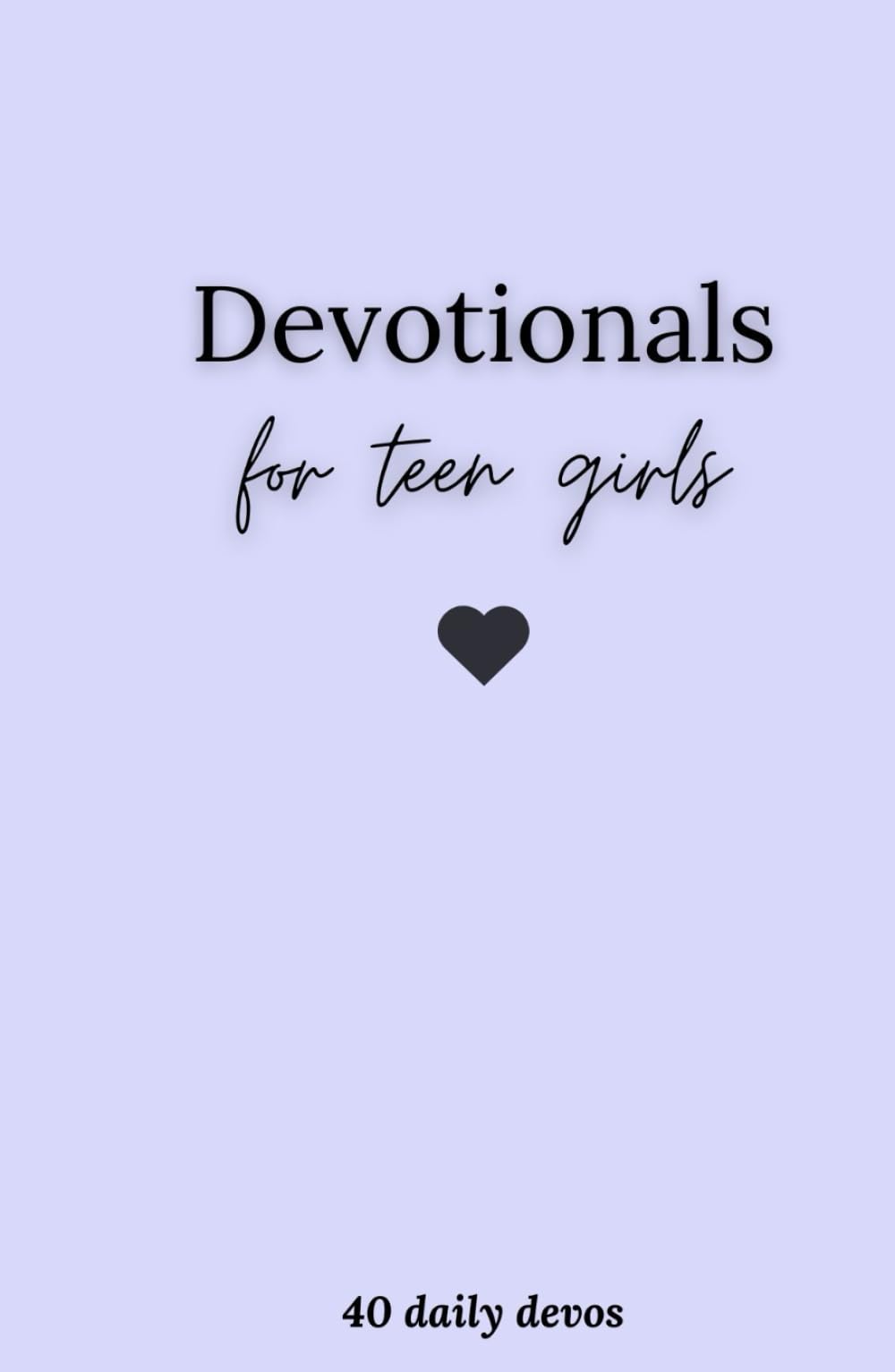 40 day Devotionals for teen girls - a collaborative devotional book by teens for teens: Teen to Teen - DEVO FOR TEENS
