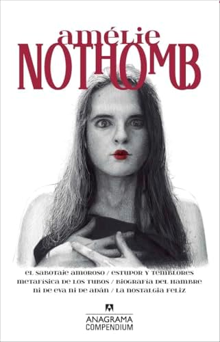 Amélie Nothomb: El sabotaje amoroso / Estupor y temblores / Metafísica de los tubos / Biografía del hambre / Ni de Eva ni de Adán / La nostalgia feliz: 15 (Compendium)