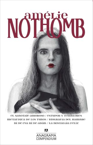 Amélie Nothomb: El sabotaje amoroso / Estupor y temblores / Metafísica de los tubos / Biografía del hambre / Ni de Eva ni de Adán / La nostalgia feliz: 15 (Compendium)