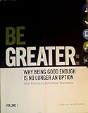 Be Greater: Why Being Good Enough Is No Longer an Option (What RIAs Do to Build Great Businesses - Volume 1)