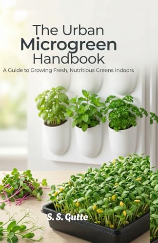 The Urban Microgreen Handbook: Grow Fresh Greens & Edible Houseplants All Year in Small Spaces | Indoor Gardening for Beginners, Hydroponics, and Vertical Planters
