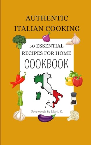 Authentic Italian Cooking: 50 Essential Recipes for Home - Cookbook