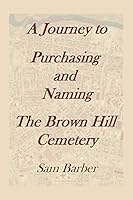 A Journey to Purchasing and Naming the Brown Hill Cemetery 1493188283 Book Cover