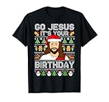Go Jesus It's Your Birthday Ugly Christmas Sweater Funny T-Shirt