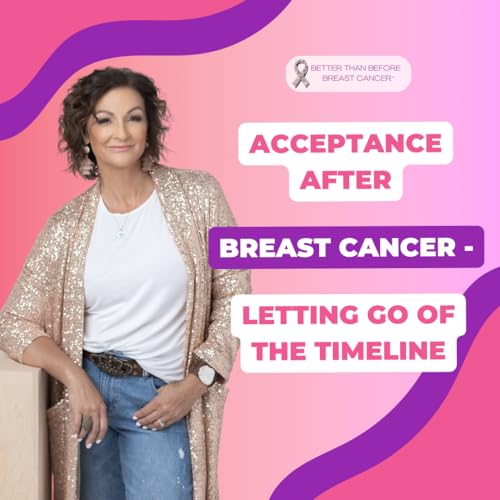#464 Acceptance After Breast Cancer - Letting Go of the Timeline