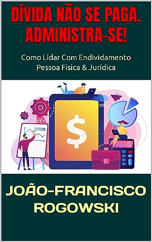 DÍVIDA NÃO SE PAGA. ADMINISTRA-SE!: Como Lidar Com Endividamento ...