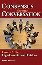 Consensus Through Conversations: How to Achieve High-Commitment Decisions