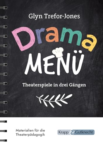 Drama Menü – Theaterspiele in drei Gängen: Die Speisekarte für köstliche Theaterstunden im Unterricht oder Workshop – 158 Übungen