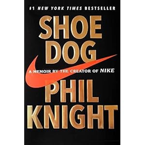 Shoe Dog: A Memoir by the Creator of Nike