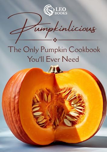 Pumpkinlicious: Pumpkin Recipe Book for Healthy Cooking: 27 Easy Vegetarian, Vegan, Gluten-Free & Sugar-Free Meals, Soups, Desserts & Smoothies