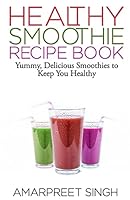 Smoothies - Healthy Smoothie Recipe Book: Yummy, Delicious Smoothies to Keep You Healthy and in Shape 1508642982 Book Cover