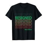 Great Resignation. Resigned. Now What.