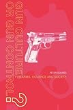 Gun Culture or Gun Control?: Firearms and Violence: Safety and Society