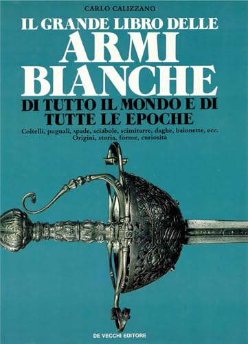 IL GRANDE LIBRO DELLE ARMI BIANCHE DI TUTTO IL MONDO E DI TUTTE LE EPOCHE.