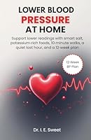 Lower Blood Pressure at Home: Support lower readings with smart salt, potassium-rich foods, 10-minute walks, a quiet last hour, and a 12-week plan (Health Shift Guides) B0G359F8PP Book Cover