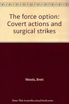 Paperback The force option: Covert actions and surgical strikes Book