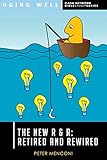 The New R & R: Retired and Rewired (Aging Well CASA Network Bible Study Series)