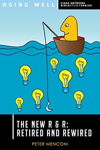 The New R & R: Retired and Rewired (Aging Well CASA Network Bible Study Series)
