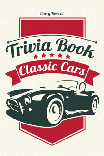 Classic Cars Trivia Book: An Amazing Book For Fans Of Classic Cars To Enjoy, Relax With Interesting Information.