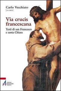 Via Crucis francescana. Testi di san Francesco e santa Chiar