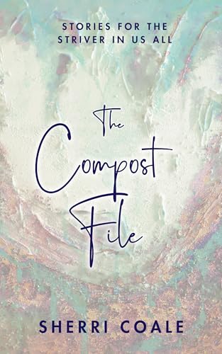 The Compost File: Stories for the Striver in Us All