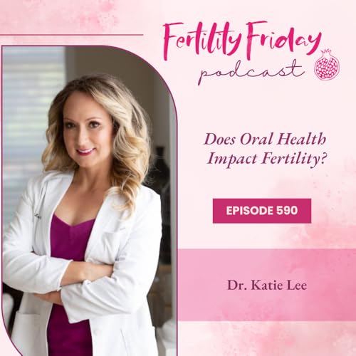 Page de couverture de FFP 590 | Does Oral Health Impact Fertility? | Dr. Katie Lee