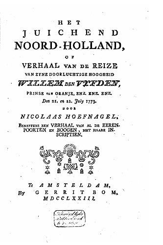 Het juichend NoordHolland, of Verhaal van de reize van Willem den Vyfden den 21. en 22. july 1773 (Dutch Edition)