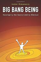 Big Bang Being: Sixteen Leaders Teach About The Sustainability Mindset 1479332798 Book Cover