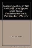 La revue maritime n° 220 Avril 1965 La navigation arabe Centre d'expérimentations du Pacifique Port d'Anvers