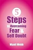 Five Steps to Overcoming Fear and Self Doubt