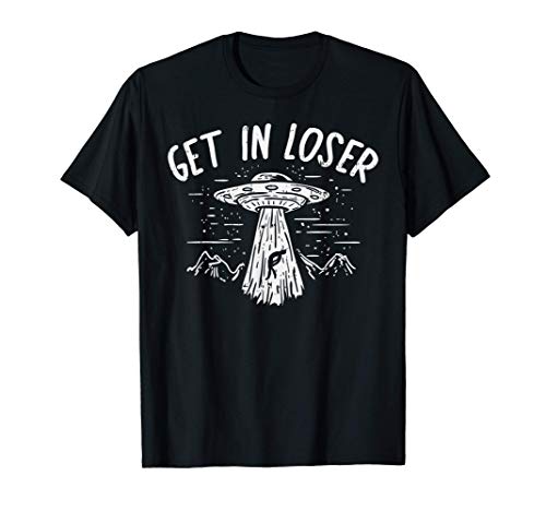 Get In Loser Alien UFO Funny ET Area 51 Space Lover Gift Maglietta