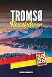  TROMSØ REISEFÜHRER 2026: Jagen Sie die Nordlichter, Fjordkreuzfahrten, Husky- und Rentierschlittenfahrten, arktische Museen, samische Kultur und Abenteuer in der Mitternachtssonne