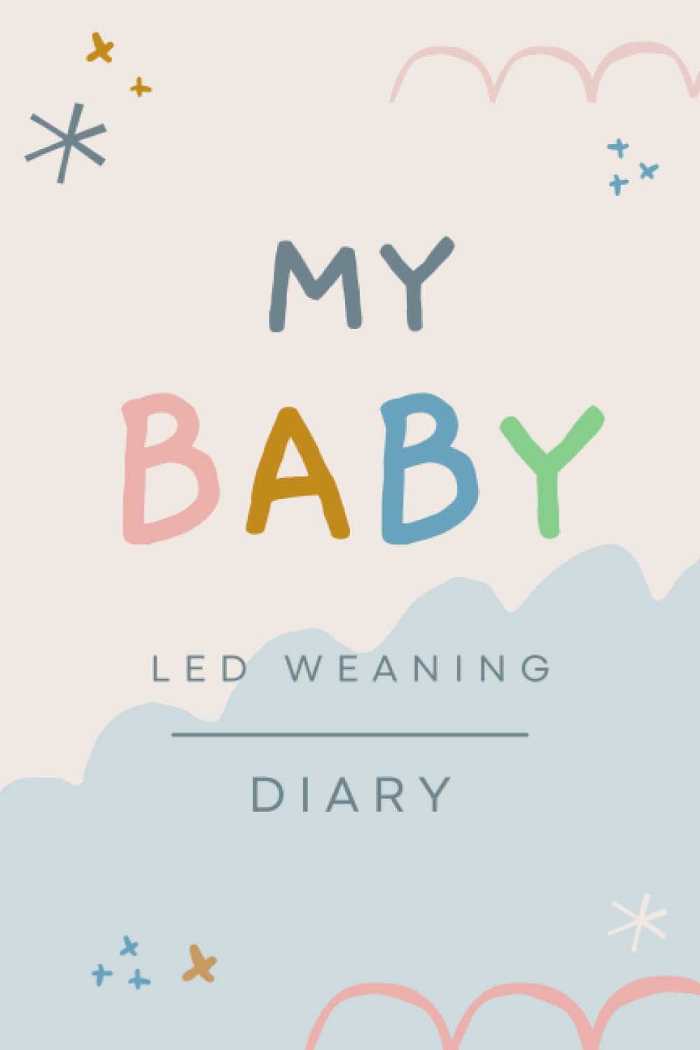 My Baby Led Weaning Diary: Starting Solid Food Journal and Daily Log Book