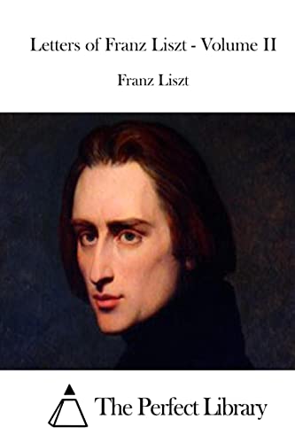 Letters of Franz Liszt - Volume II (Perfect Library)