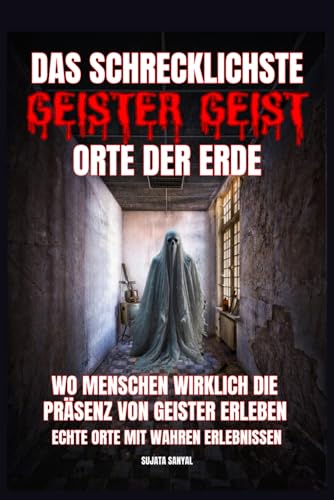 DAS SCHRECKLICHSTE GEISTER GEIST ORTE DER ERDE: reale Orte, an denen Menschen die wirklich beängstigende Präsenz von Geistern und anderen paranormalen Aktivitäten gespürt haben