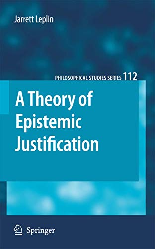 A Theory of Epistemic Justification (Philosophical Studies Series, 112)