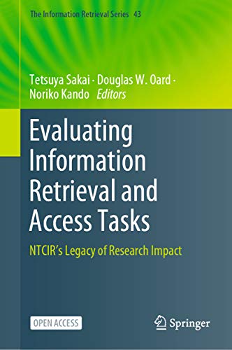 Evaluating Information Retrieval and Access Tasks: NTCIR's Legacy of Research Impact (The Information Retrieval Series Book 43)